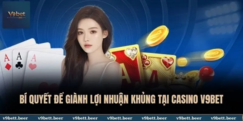 Bí quyết để giành lợi nhuận khủng tại casino V9BET