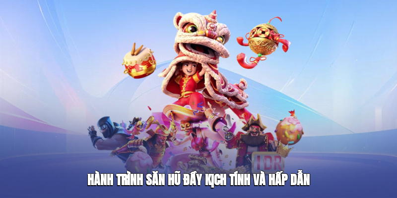 Hành trình săn hũ đầy kịch tính và hấp dẫn