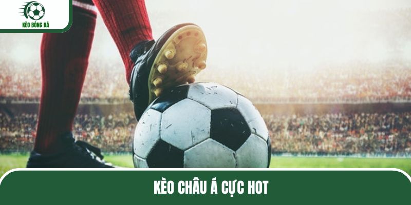 Kèo châu Á hấp dẫn thú vị với cách chơi độc đáo