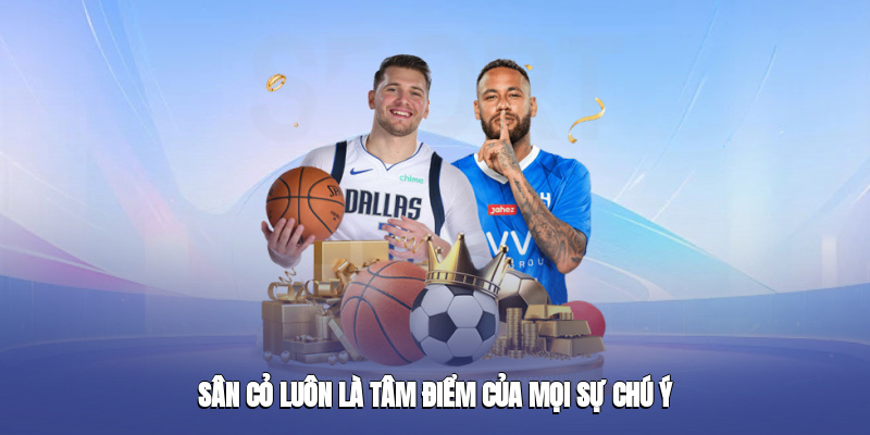 Sân cỏ luôn là tâm điểm của mọi sự chú ý