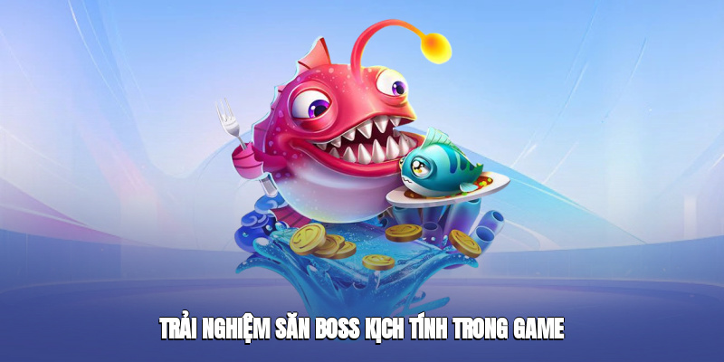 Trải nghiệm săn boss kịch tính trong game