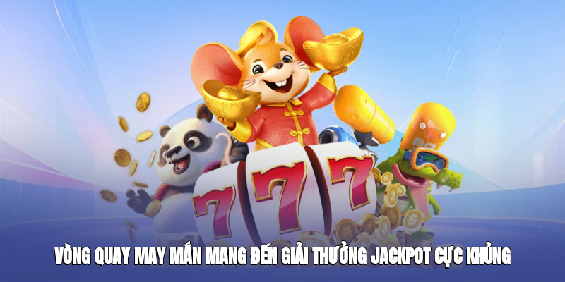 Vòng quay may mắn mang đến giải thưởng Jackpot cực khủng